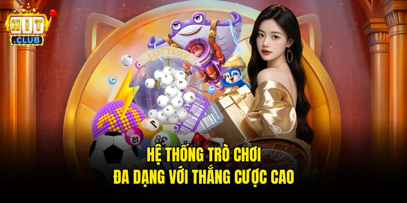 Hệ thống trò chơi đa dạng với thắng cược cao