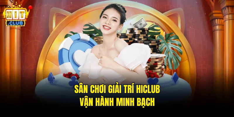 Sân chơi giải trí hiclub vận hành minh bạch