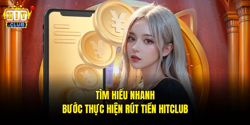 Tìm hiểu nhanh bước thực hiện rút tiền hitclub